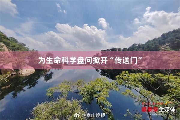 为生命科学盘问掀开“传送门”