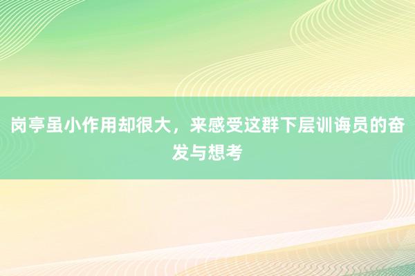 岗亭虽小作用却很大，来感受这群下层训诲员的奋发与想考