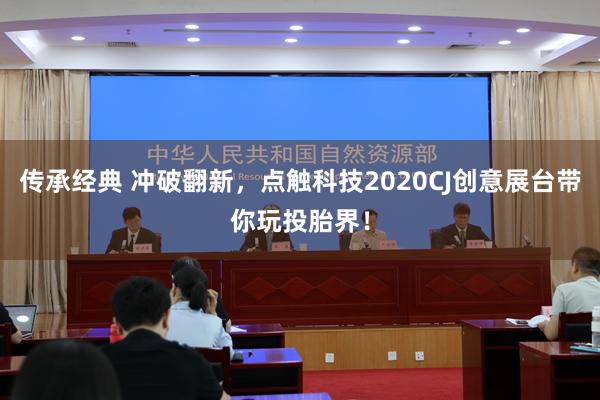 传承经典 冲破翻新，点触科技2020CJ创意展台带你玩投胎界！